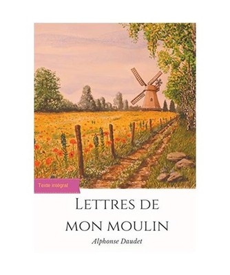 Lettres de mon moulin: un recueil de 24 nouvelles d'Alphonse Daudet 
