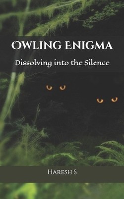 Owling Enigma: Dissolving into the Silence by Haresh S. Paperback Book
