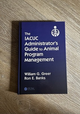 The IACUC Administrator s Guide to Animal Program Management / Like New