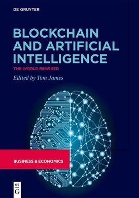 Blockchain and Artificial Intelligence: The World Rewired by Tom James (English)