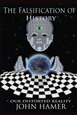 The Falsification of History: Our Distorted Reality PAPERBACK 2013 by John Hamer