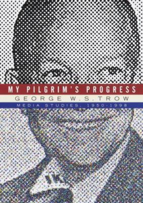 My Pilgrim's Progress : Media Studies, 1950-1997 by George W. Trow (1998,...