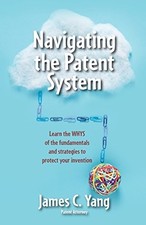 NAVIGATING THE PATENT SYSTEM: LEARN THE WHYS OF THE By James Yang **BRAND NEW**