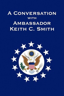 Keith C. Smith | A Conversation With Ambassador Keith C. Smith | Taschenbuch