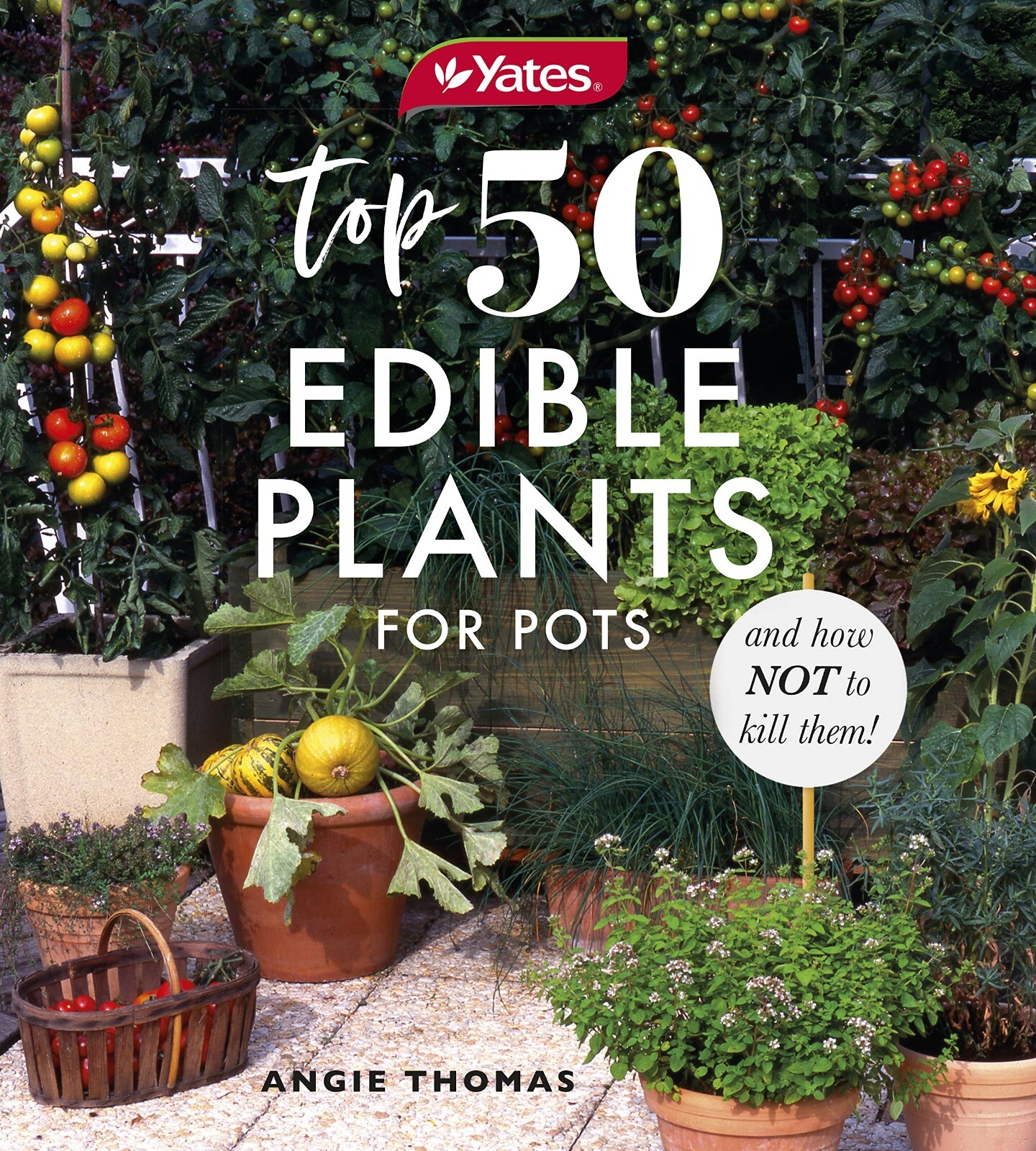 Yates Top 50 Edible Plants for Pots and How Not to Kill Them! by Yates, Angela T