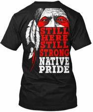 Comfortable Native American Still Here Strong Pride T-Shirt Made in USA S to 5XL