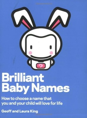 Brilliant Baby Names : How to Choose a Name That You and Your Chi
