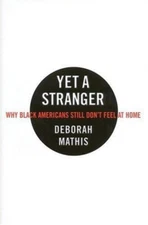 Yet a Stranger : Why Black Americans Still Don't Feel at Home Deb
