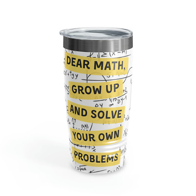 Dear Math, Grow Up And Solve Your Own Problems... Dad Joke Tumbler