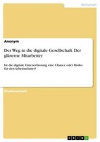 Der Weg In Die Digitale Gesellschaft. Der GläSerne Mitarbeiter Anonymous