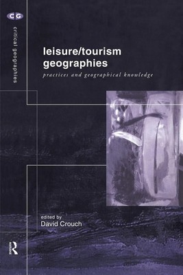 Leisure/Tourism Geographies Practices and Geographical Knowledge David Crouch