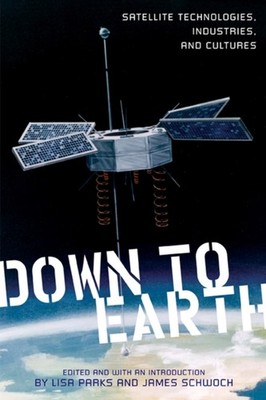 Down to Earth   Satellite Technologies, Industries, and Cultures Parks Schwoch