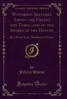 Wayfaring Sketches Among the Greeks and Turks, and on the Shores of the Danube