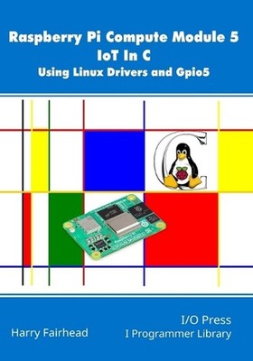 Raspberry Pi Compute Module 5 IoT In C: Using Linux Drivers and Gpio5 by Harry F
