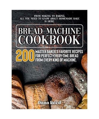 Bread Machine Cookbook: A Master Baker's 200 Favorite Recipes for Perfect-Every-