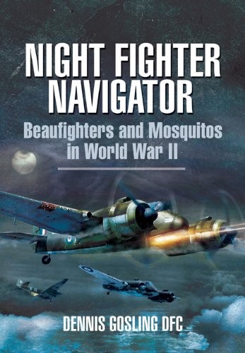 Night Fighter Navigator: Beaufighters and Mosquitos in WWII-Denn