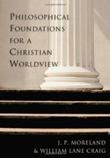 Philosophical Foundations for A Christian Worldview  by J P Moreland