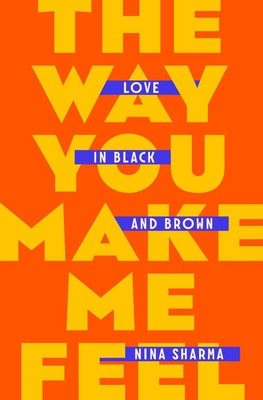The Way You Make Me Feel: Love in Black and Brown by Nina Sharma Hardcover Book