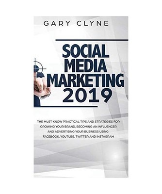 Social Media Marketing 2019: The Must Know Practical Tips and Strategies for Gro