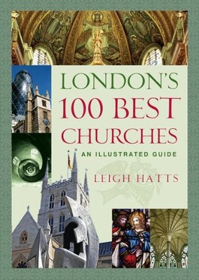 London's 100 Best Churches: An Illustrated Guide,Leigh Hatts