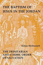 BAPTISM OF JESUS IN THE JORDAN: THE TRINITARIAN AND COSMIC By Kilian Mcdonnell