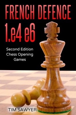 French Defence 1.e4 e6 | Second Edition - Chess Opening Games | Tim Sawyer