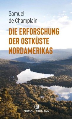 Die Erforschung der Ostküste Nordamerikas Samuel De Champlain