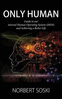 Only Human: Guide to our internal Human Operating System (iHOS) and Achieving...
