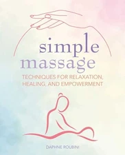 Simple Massage: Techniques for Relaxation, Healing, and Empowerment