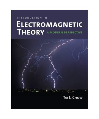 Introduction to Electromagnetic Theory: A Modern Perspective, Tai Chow, Chow