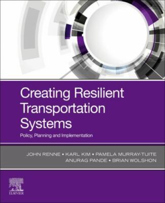 Creating Resilient Transportation Systems : Policy, Planning, and Implementat...