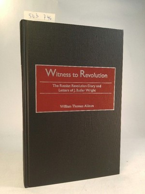 Witness to Revolution. The Russian Revolution Diary and Letters of J. Butler Wri