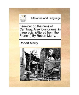 Fenelon: Or, the Nuns of Cambray. a Serious Drama, in Three Acts. (Altered from 