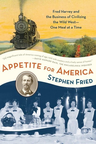 Appetit auf Amerika: Fred Harvey und das Geschäft, die Wildnis zu zivilisieren, wir...