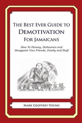 The Best Ever Guide to Demotivation for Jamaicans: How To Dismay, Dishearten and