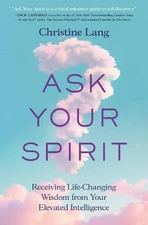 Ask Your Spirit: Receiving Life-Changing Wisdom from Your Elevated Intelligence
