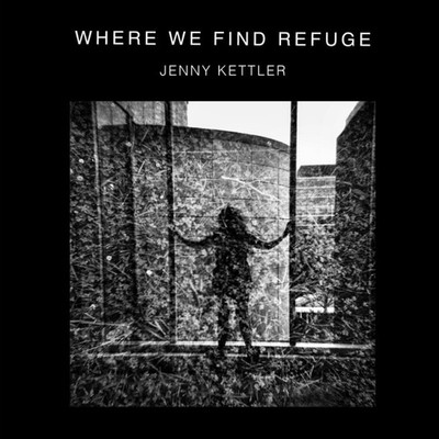WHERE WE FIND REFUGE: PHOTOGRAPHS AND TEXT BY JENNY KETTLER BY Jenny Kettler