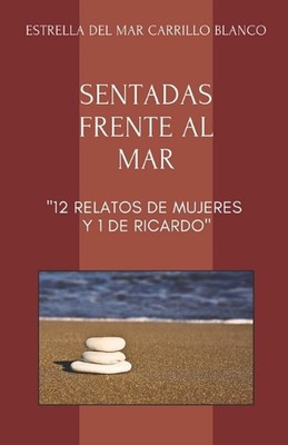 Sentadas Frente Al Mar: 12 Relatos de Mujeres Y 1 de Ricardo by Estrella del Mar