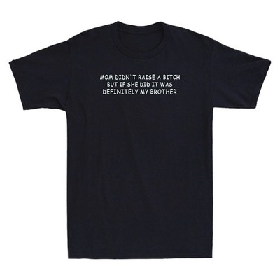 Mom Didn t Raise A B*tch Funny Quote Humor Graphic T-Shirt