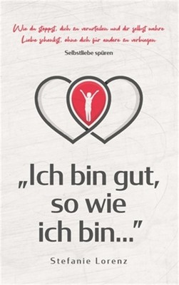 Selbstliebe sp�ren: ''Ich bin gut, so wie ich bin...'' - Wie du stoppst, dich zu v