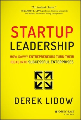 Startup Leadership : How Savvy Entrepreneurs Turn Their Ideas into Successful...