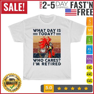 What Day Is Today Who Cares I'm Retired Retirement Chicken T Shirt Men Women NEW