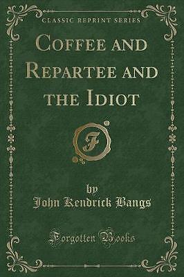 Coffee and Repartee and the Idiot Classic Reprint,