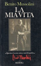 La mia vita - Benito Mussolini - Rizzoli - 1a ed. - ZFS668