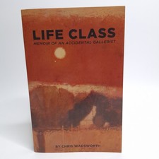 Life Class The Memoir of an Accidental Gallerist Chris Wadsworth Paperback Book