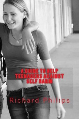 A Guide to Help Teenagers Against Self Harm by Richard Philips (English) Paperba