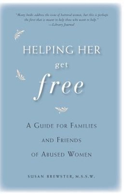 Helping Her Get Free : A Guide for Families and Friends of Abused
