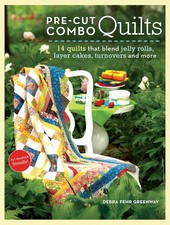 Pre-Cut Combo Quilts: 14 Quilts That Blend Jelly Rolls, Layer Cakes, Turnovers,