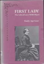 FIRST LADY: THE LIFE OF LUCY WEBB HAYES By Emily Apt Geer - Hardcover EXCELLENT
