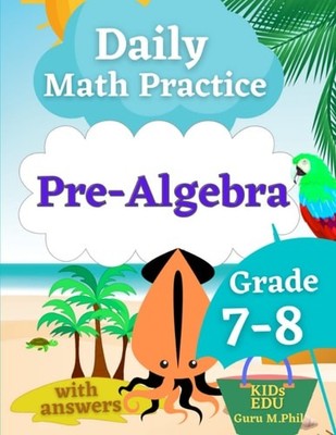 Daily Math Practice: Pre Algebra Grade 7-8: Practice Problems for Kids with Answ